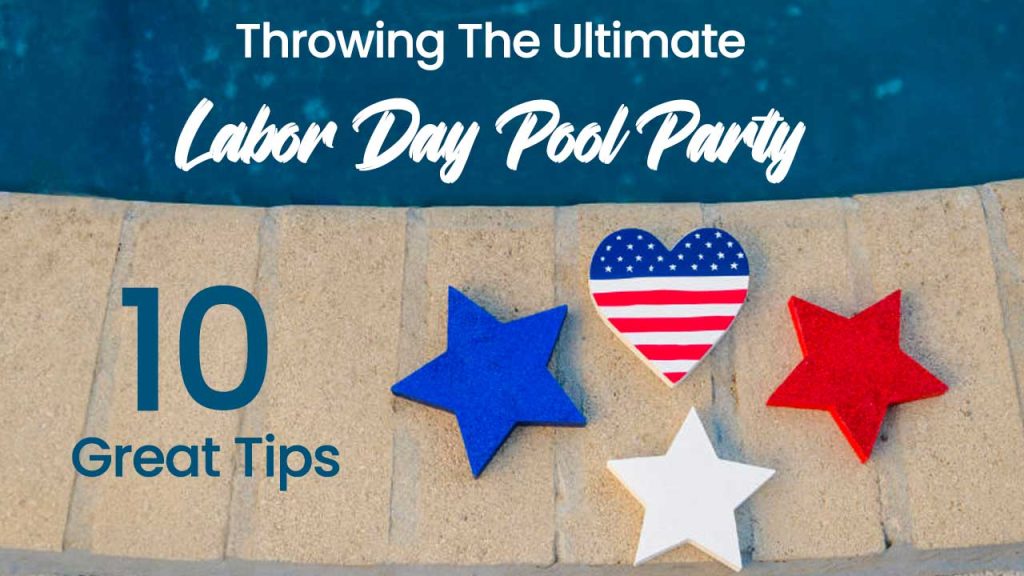 10 Great Tips on Throwing The Ultimate Labor Day Pool Party